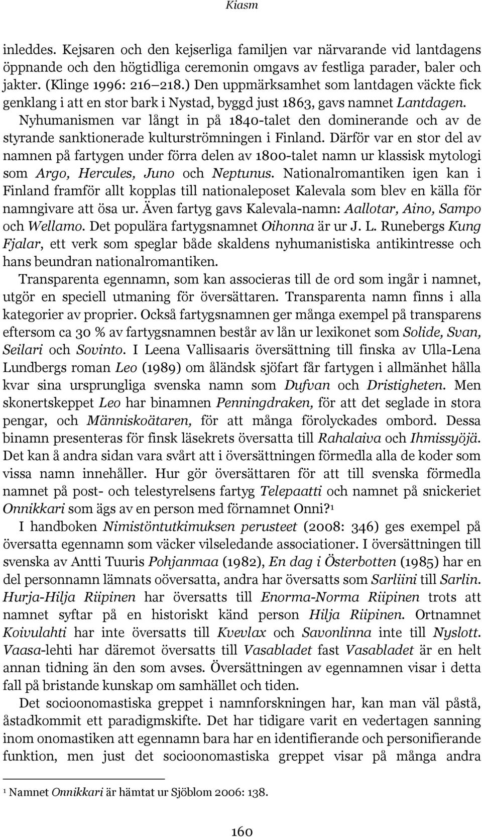 Nyhumanismen var långt in på 1840-talet den dominerande och av de styrande sanktionerade kulturströmningen i Finland.