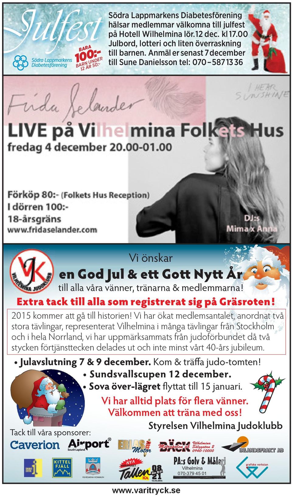 Anmäl er senast 7 december till Sune Danielsson tel: 070 587 13 36 Vi önskar en God Jul & ett Gott Nytt År till alla våra vänner, tränarna & medlemmarna!