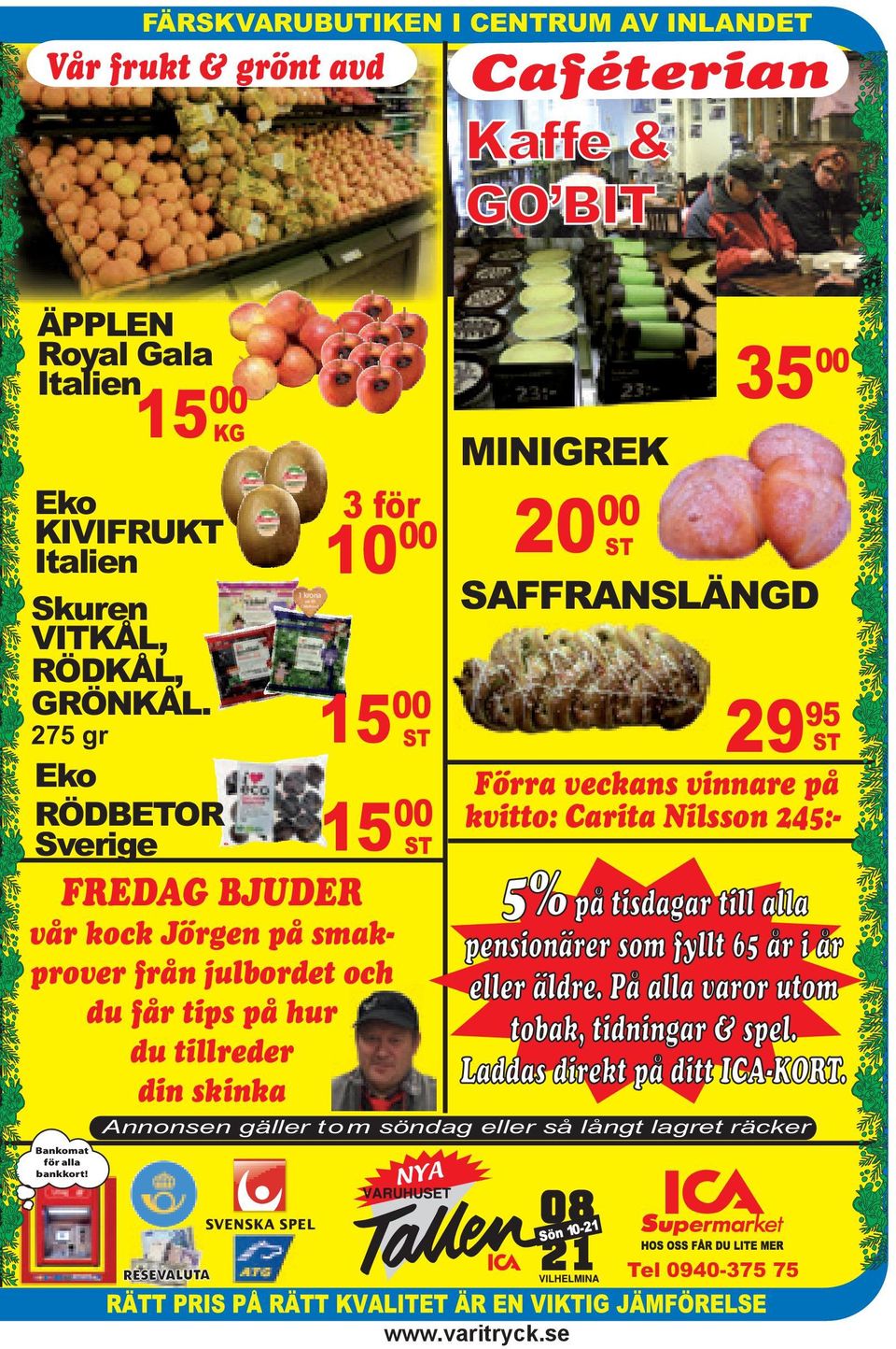 FREDAG BJUDER vår kock Jörgen på smakprover från julbordet och du får tips på hurr du tillreder din skinka 5% på tisdagar till alla pensionärer som fyllt 65 år i år eller äldre.