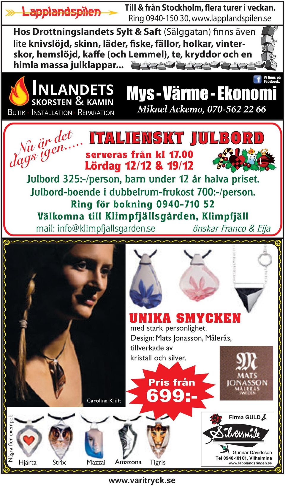 .. INLANDETS SKORSTEN & KAMIN BUTIK INSTALLATION REPARATION Nu är det dags igen... Vi finns på Facebook. Mys-Värme-Ekonomi Mikael Ackemo, 070-562 22 66 ITALIENSKT JULBORD serveras från kl 17.