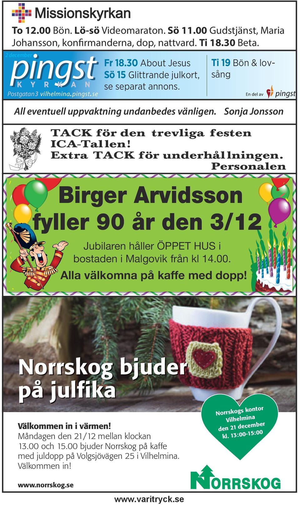 Extra TACK för underhål lningen. Personalen Birger Arvidsson fyller 90 år den 3/12 Jubilaren håller ÖPPET HUS i bostaden i Malgovik från kl 14.00. Alla välkomna på kaffe med dopp!