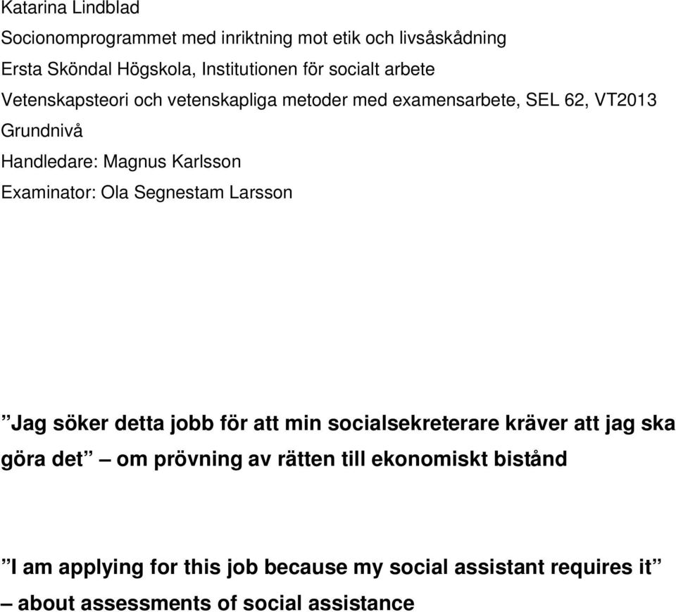 Examinator: Ola Segnestam Larsson Jag söker detta jobb för att min socialsekreterare kräver att jag ska göra det om prövning av