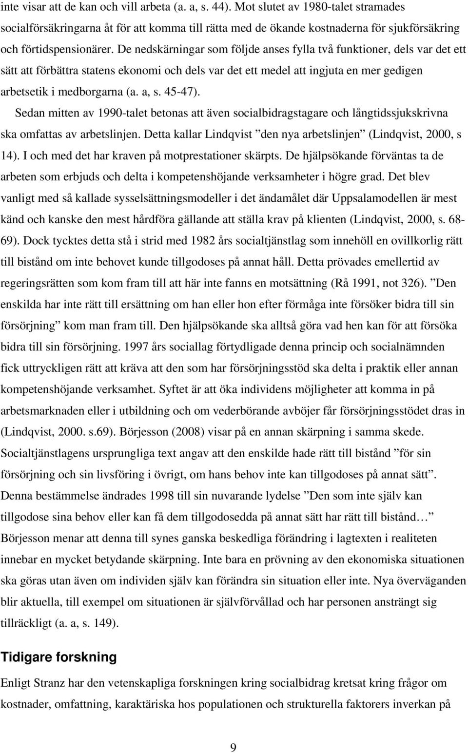 De nedskärningar som följde anses fylla två funktioner, dels var det ett sätt att förbättra statens ekonomi och dels var det ett medel att ingjuta en mer gedigen arbetsetik i medborgarna (a. a, s.
