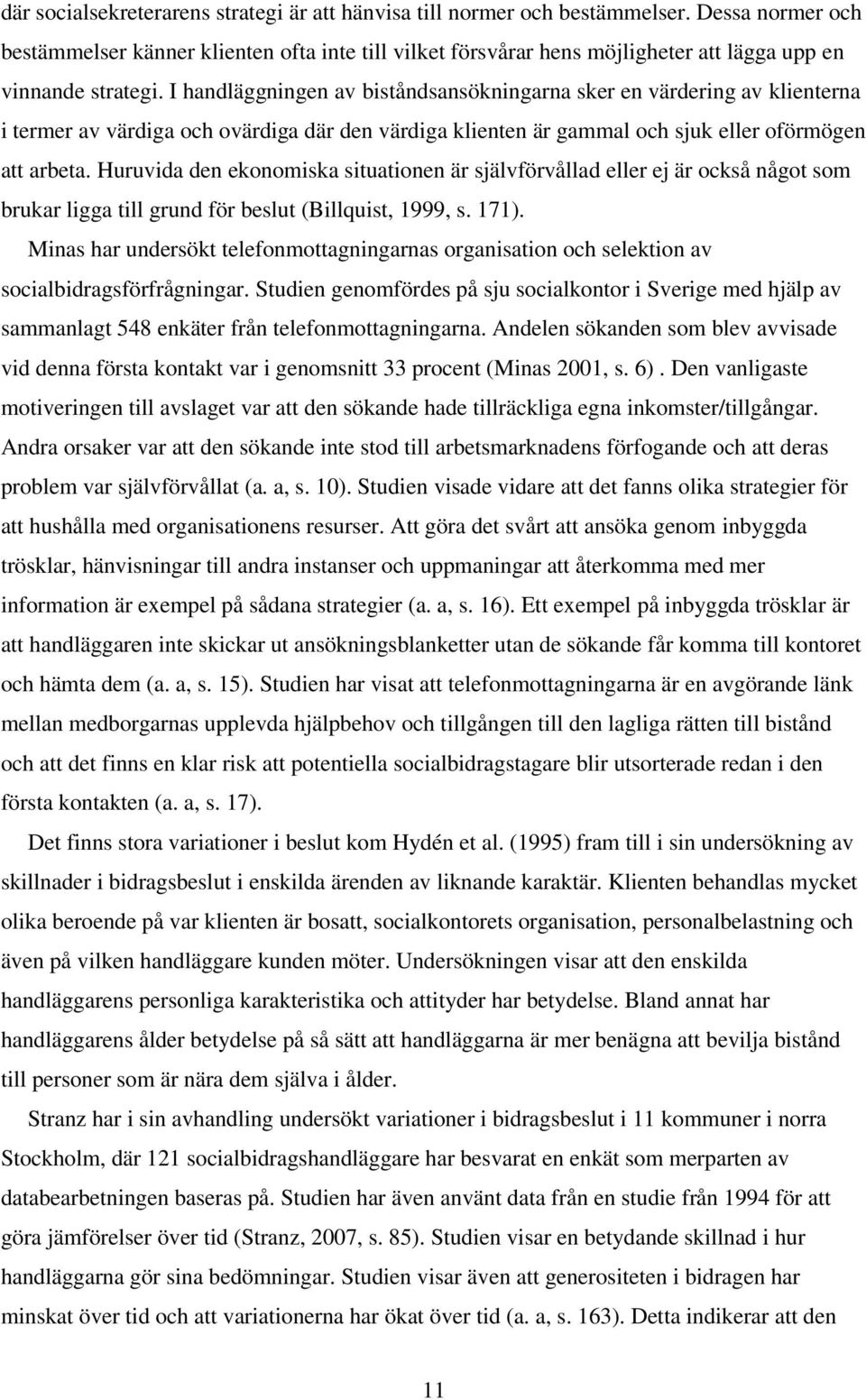 I handläggningen av biståndsansökningarna sker en värdering av klienterna i termer av värdiga och ovärdiga där den värdiga klienten är gammal och sjuk eller oförmögen att arbeta.