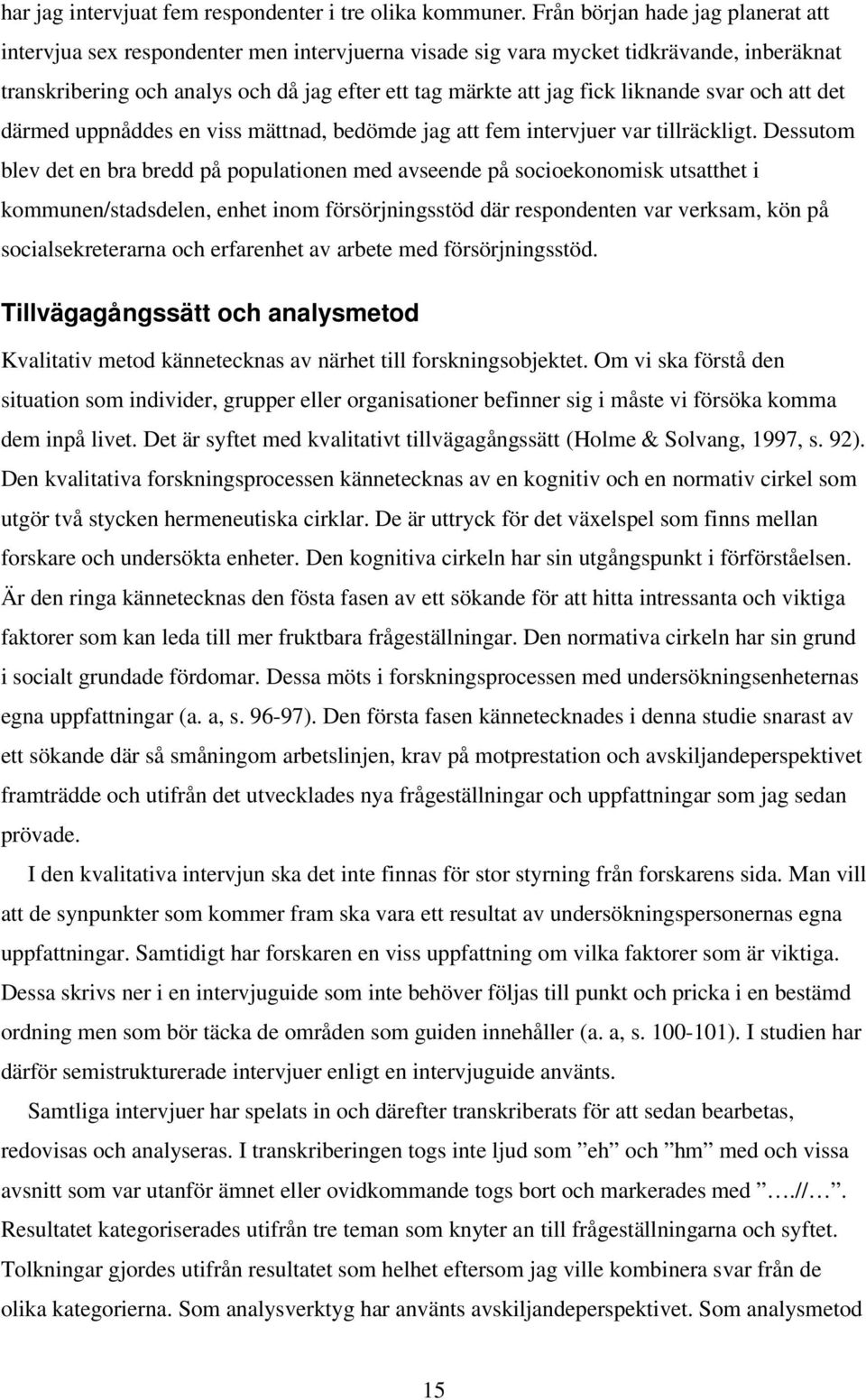 liknande svar och att det därmed uppnåddes en viss mättnad, bedömde jag att fem intervjuer var tillräckligt.