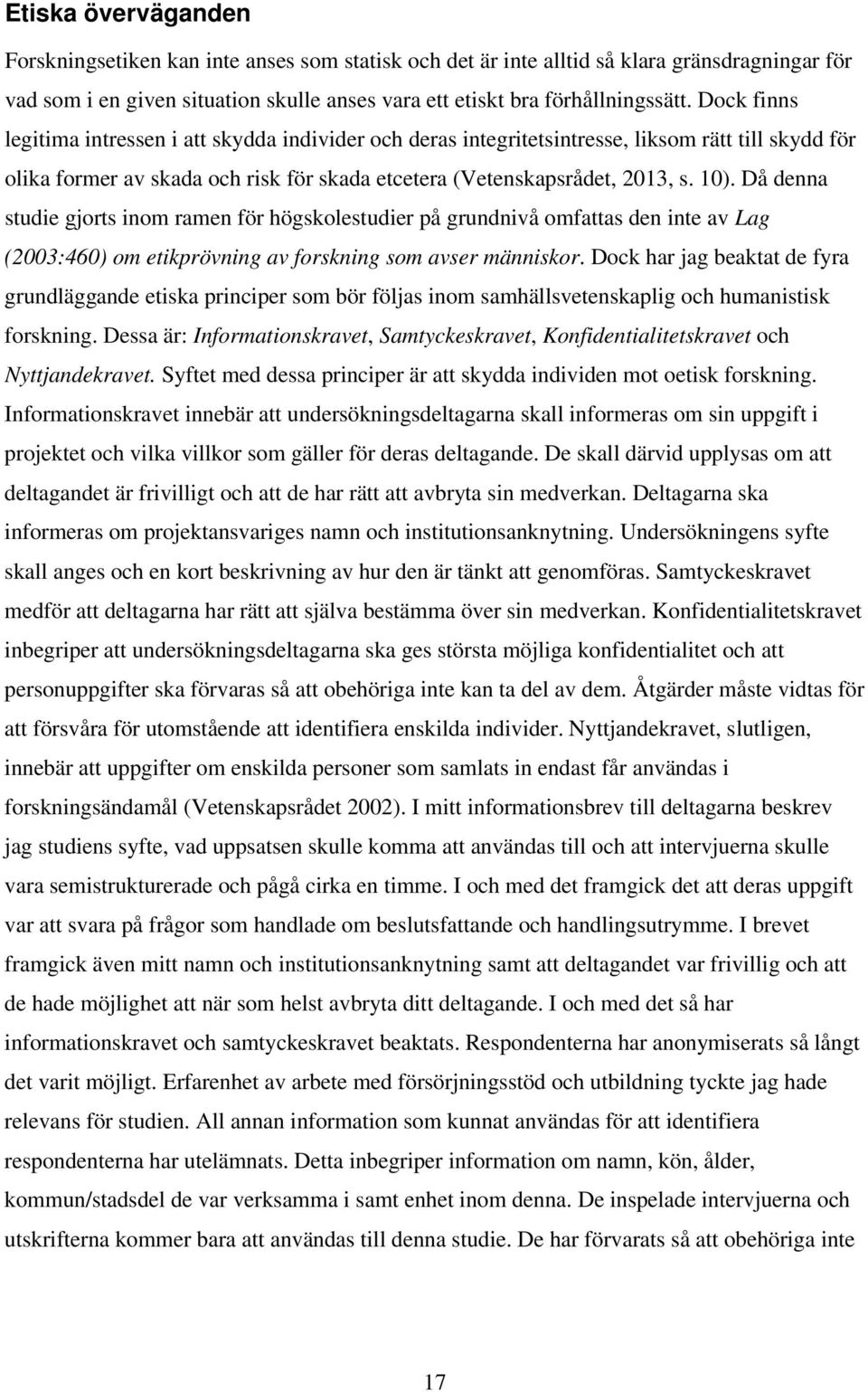 Då denna studie gjorts inom ramen för högskolestudier på grundnivå omfattas den inte av Lag (2003:460) om etikprövning av forskning som avser människor.