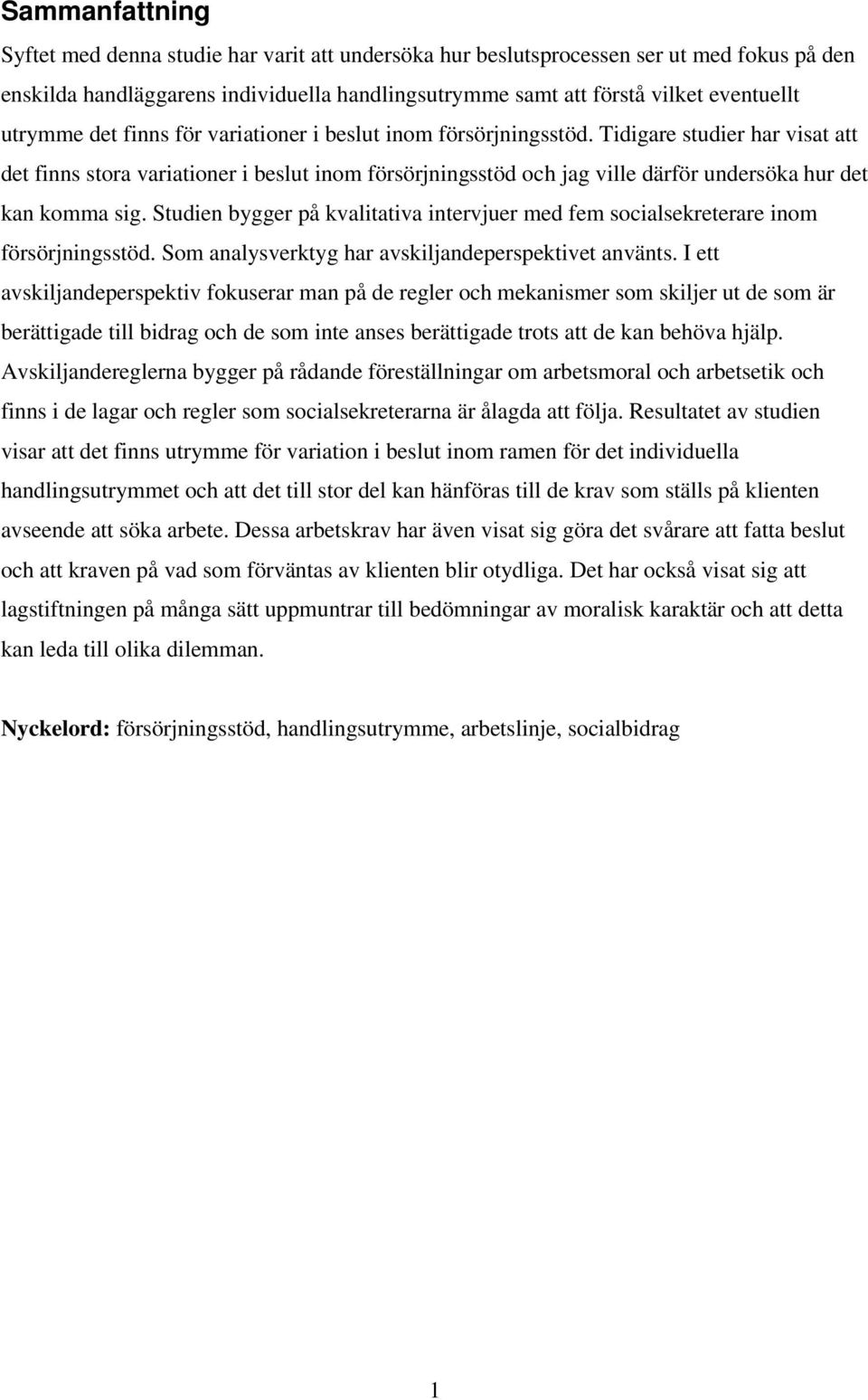 Tidigare studier har visat att det finns stora variationer i beslut inom försörjningsstöd och jag ville därför undersöka hur det kan komma sig.