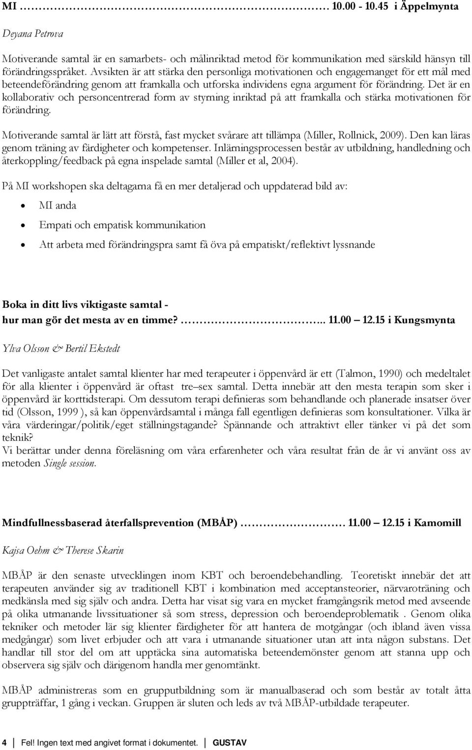 Det är en kollaborativ och personcentrerad form av styrning inriktad på att framkalla och stärka motivationen för förändring.