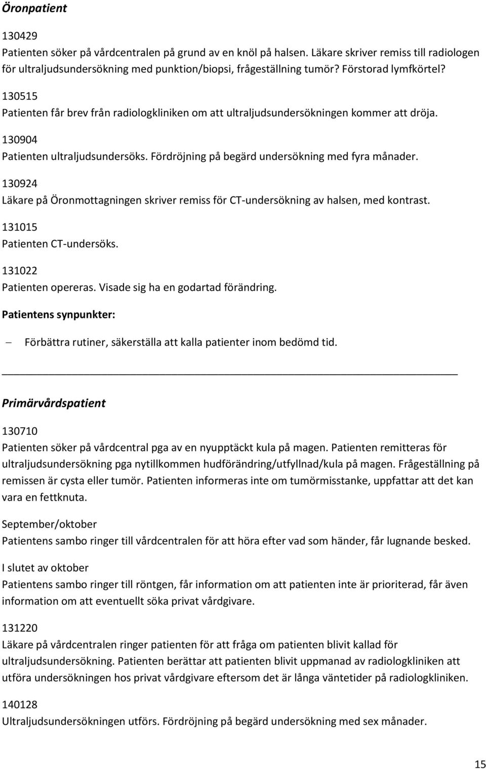 Fördröjning på begärd undersökning med fyra månader. 130924 Läkare på Öronmottagningen skriver remiss för CT-undersökning av halsen, med kontrast. 131015 Patienten CT-undersöks.