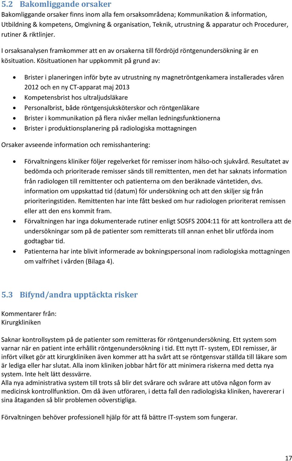 Kösituationen har uppkommit på grund av: Brister i planeringen inför byte av utrustning ny magnetröntgenkamera installerades våren 2012 och en ny CT-apparat maj 2013 Kompetensbrist hos