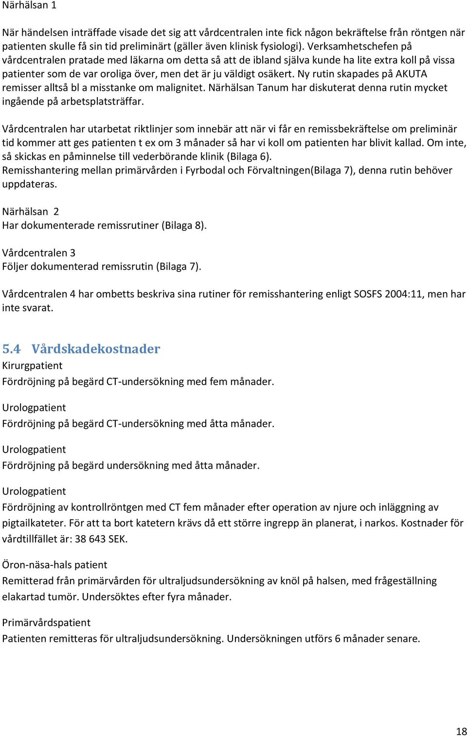 Ny rutin skapades på AKUTA remisser alltså bl a misstanke om malignitet. Närhälsan Tanum har diskuterat denna rutin mycket ingående på arbetsplatsträffar.