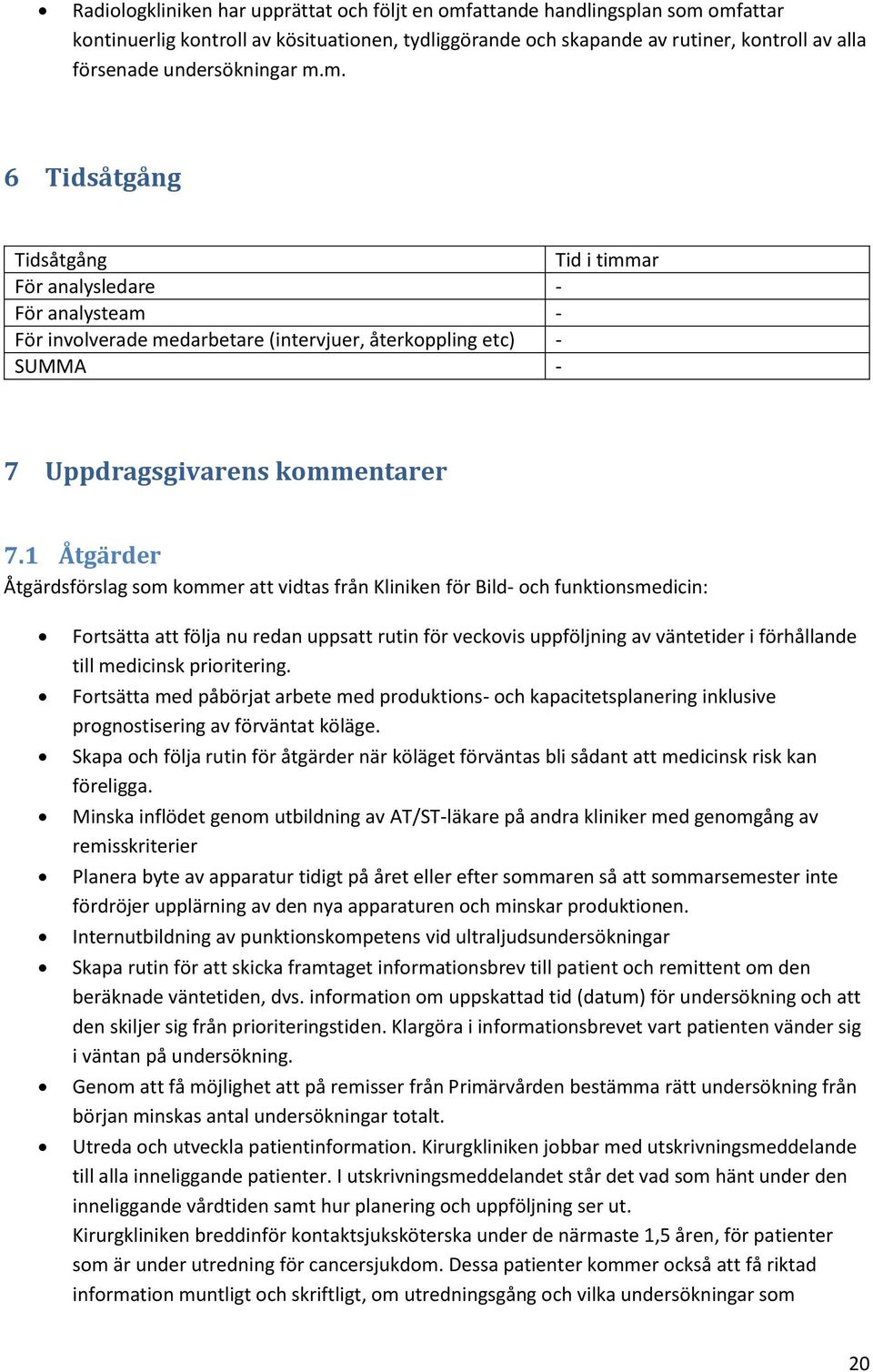 1 Åtgärder Åtgärdsförslag som kommer att vidtas från Kliniken för Bild- och funktionsmedicin: Fortsätta att följa nu redan uppsatt rutin för veckovis uppföljning av väntetider i förhållande till