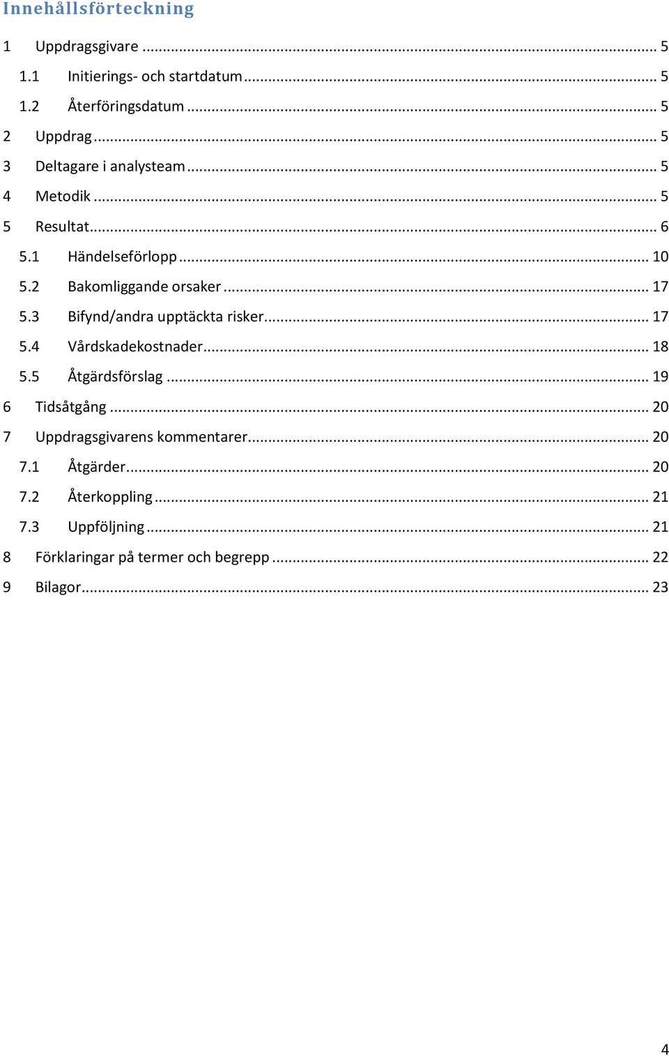 3 Bifynd/andra upptäckta risker... 17 5.4 Vårdskadekostnader... 18 5.5 Åtgärdsförslag... 19 6 Tidsåtgång.