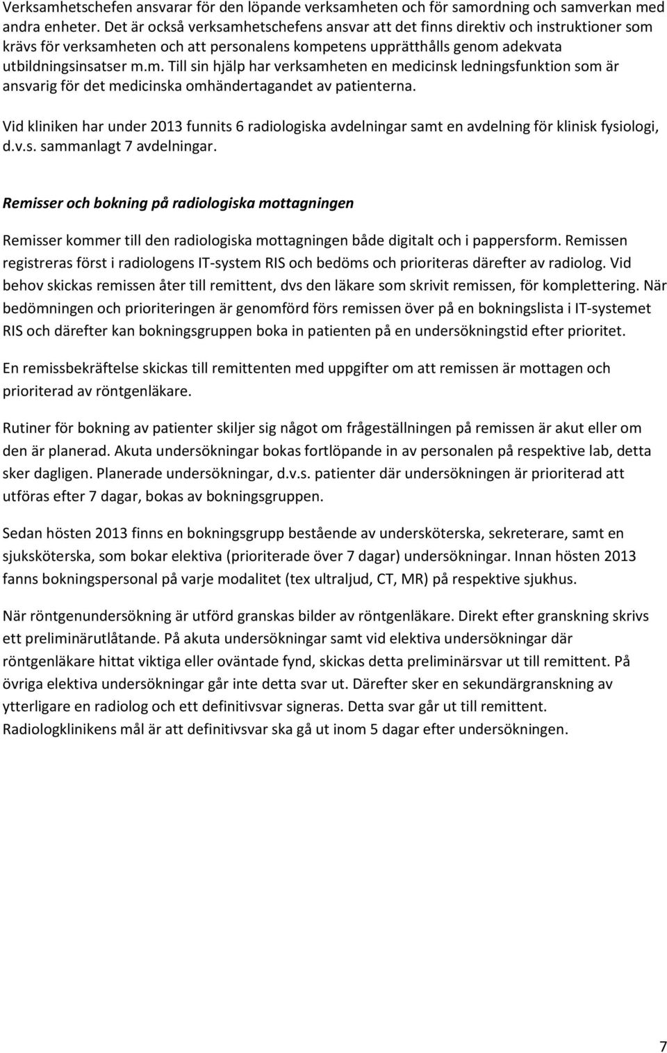 Vid kliniken har under 2013 funnits 6 radiologiska avdelningar samt en avdelning för klinisk fysiologi, d.v.s. sammanlagt 7 avdelningar.