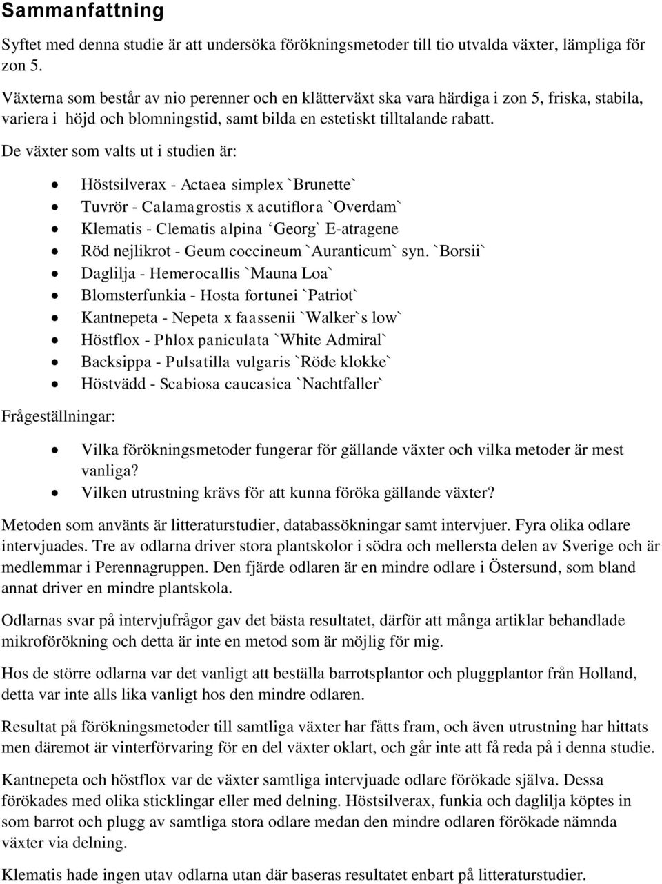 De växter som valts ut i studien är: Höstsilverax - Actaea simplex `Brunette` Tuvrör - Calamagrostis x acutiflora `Overdam` Klematis - Clematis alpina Georg` E-atragene Röd nejlikrot - Geum coccineum