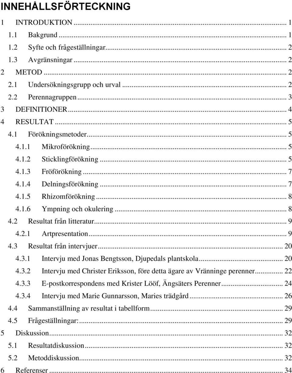 .. 8 4.1.6 Ympning och okulering... 8 4.2 Resultat från litteratur... 9 4.2.1 Artpresentation... 9 4.3 Resultat från intervjuer... 20 4.3.1 Intervju med Jonas Bengtsson, Djupedals plantskola... 20 4.3.2 Intervju med Christer Eriksson, före detta ägare av Vränninge perenner.