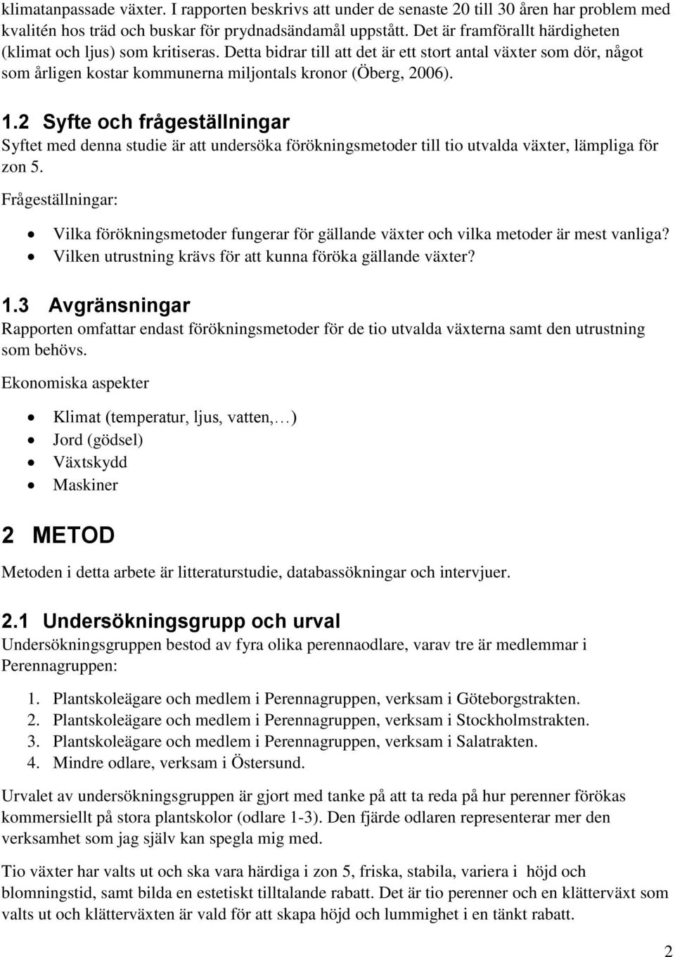 2 Syfte och frågeställningar Syftet med denna studie är att undersöka förökningsmetoder till tio utvalda växter, lämpliga för zon 5.