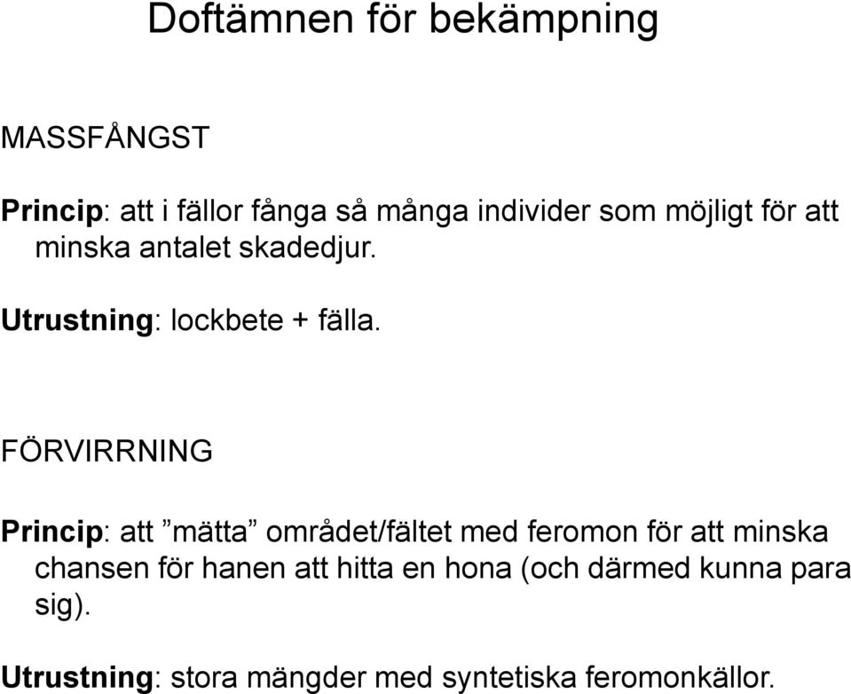 FÖRVIRRNING Princip: att mätta området/fältet med feromon för att minska chansen för