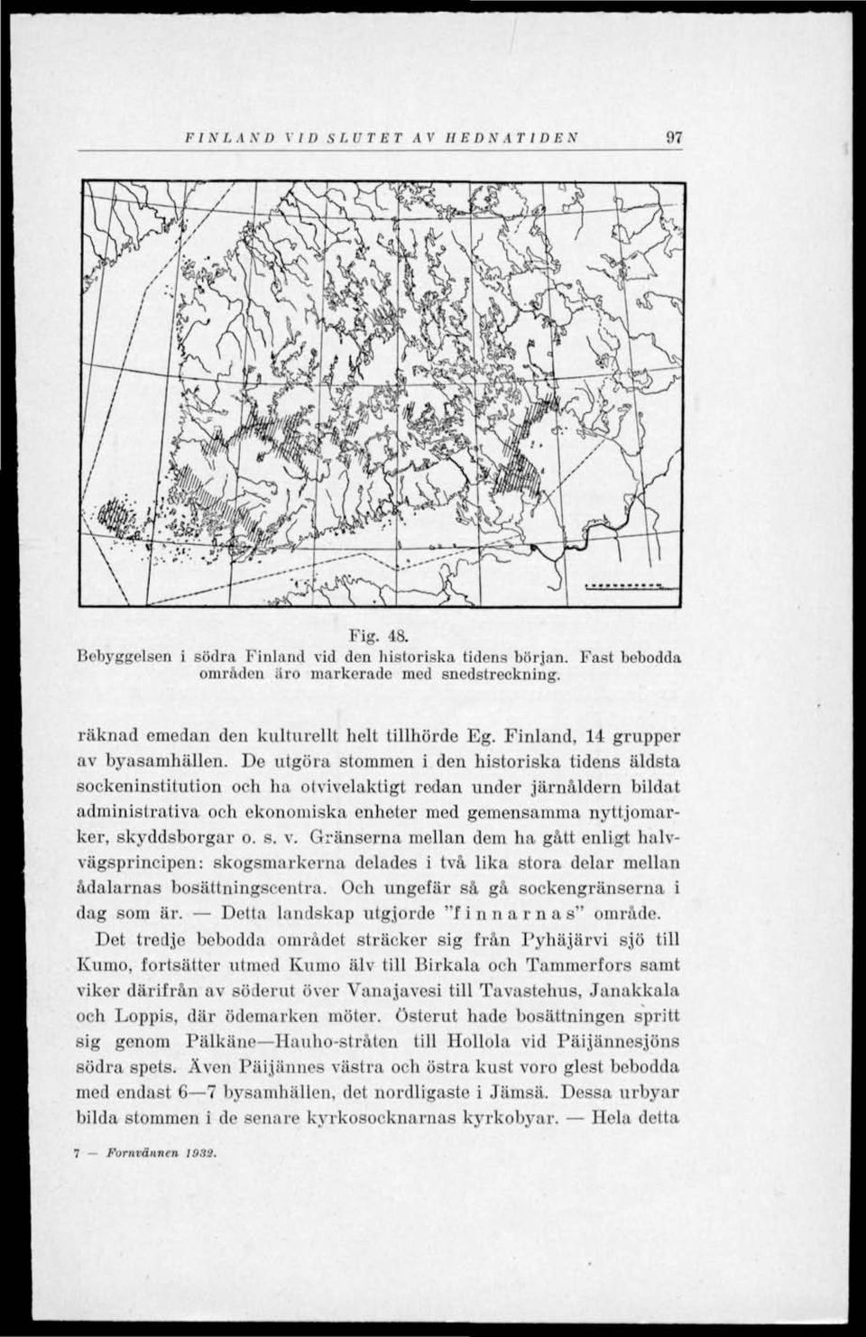 De utgöra stommen i den historiska tidens äldsta sockeninstitution och ha otvivelaktigt redan under järnåldern bildat administrativa och ekonomiska enheter med gemensamma nyttjomarker, skyddsborgar o.