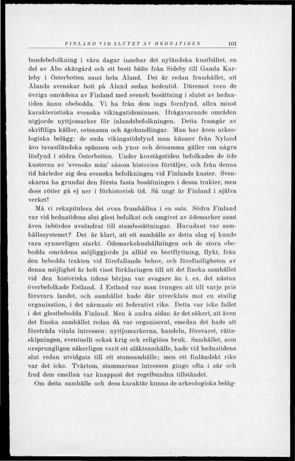 Däremot voro de övriga områdena av Finland med svensk bosättning i slutet av hednatiden ännu obebodda. Vi ha från dem inga fornfynd, allra minst karakteristiska svenska vikingatidsminnen.