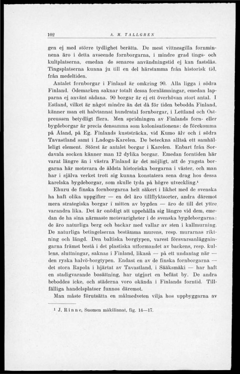 Tingsplatserna kunna ju till en del härstamma från historisk lid, från medeltiden. Antalet fornborgar i Finland är omkring 90. Alla ligga i södra Finland.