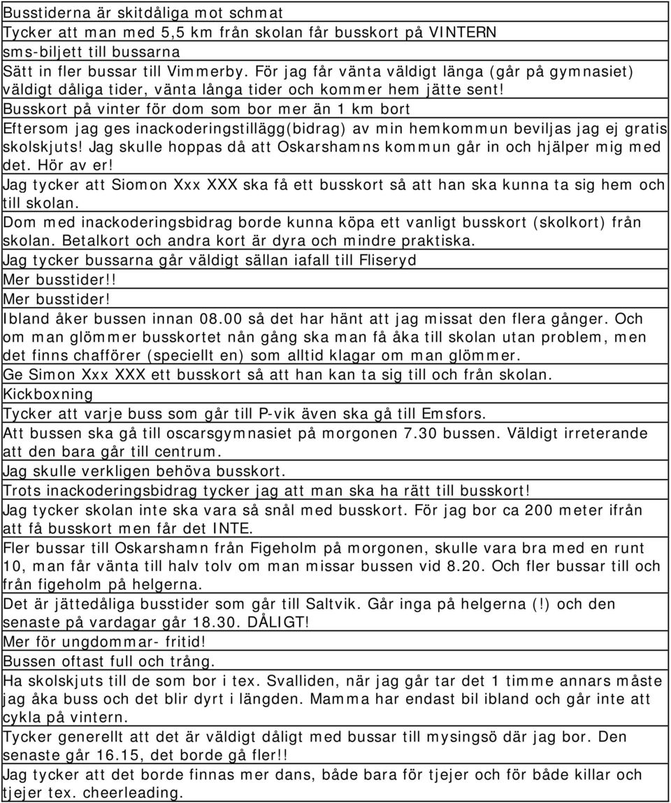 Busskort på vinter för dom som bor mer än 1 km bort Eftersom jag ges inackoderingstillägg(bidrag) av min hemkommun beviljas jag ej gratis skolskjuts!