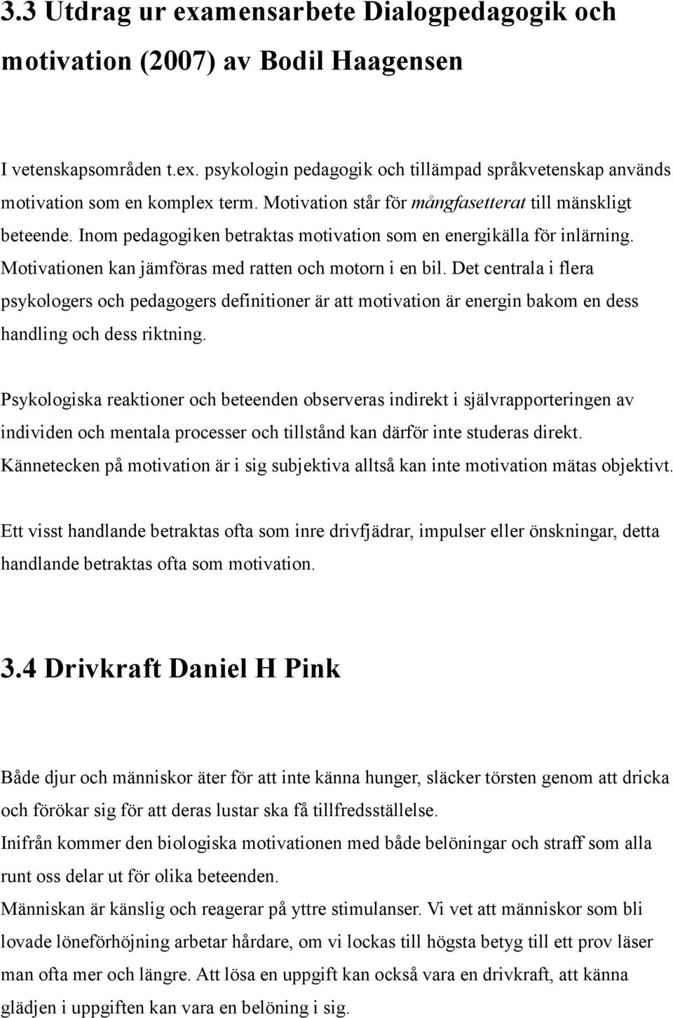 Det centrala i flera psykologers och pedagogers definitioner är att motivation är energin bakom en dess handling och dess riktning.