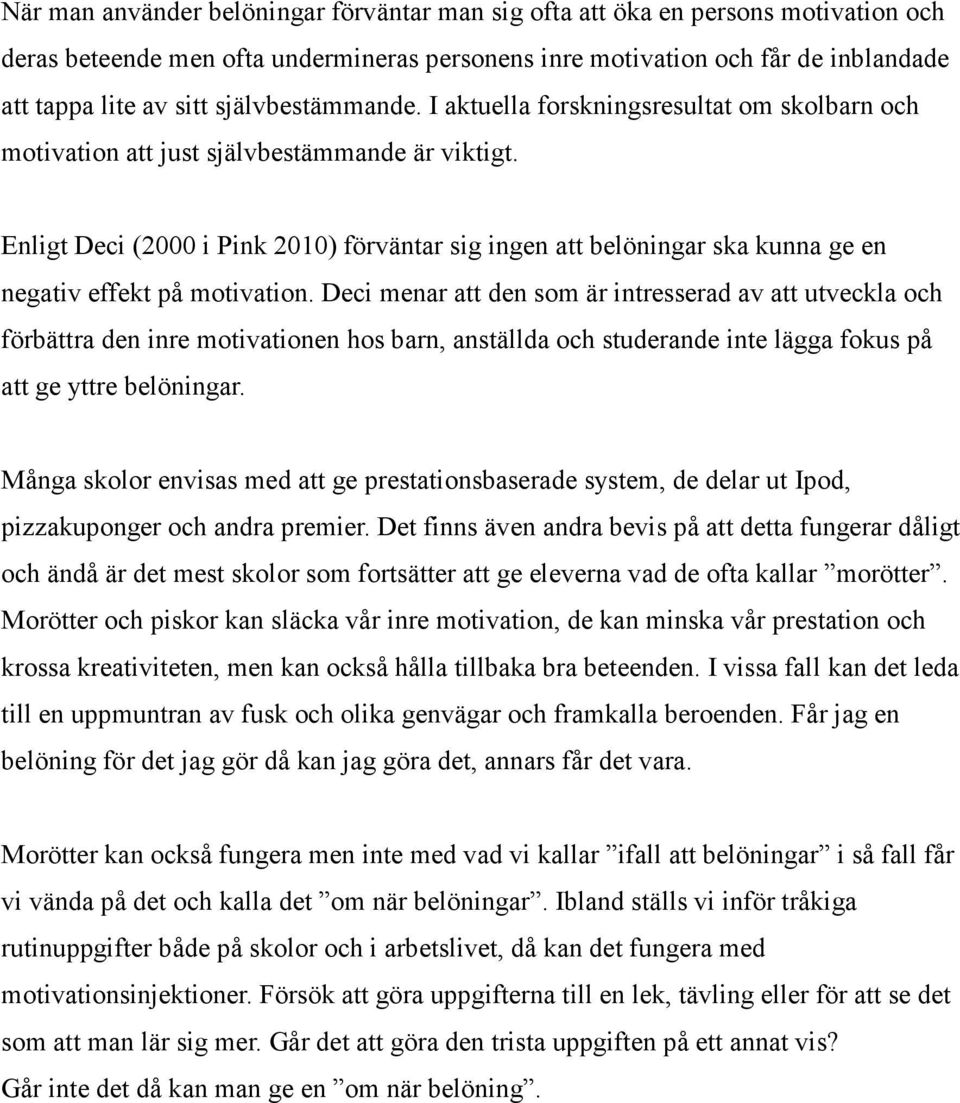 Enligt Deci (2000 i Pink 2010) förväntar sig ingen att belöningar ska kunna ge en negativ effekt på motivation.