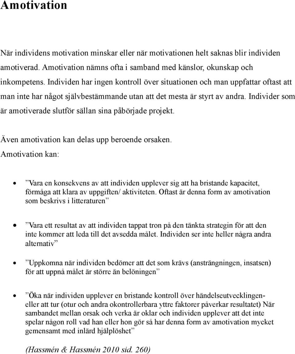 Individer som är amotiverade slutför sällan sina påbörjade projekt. Även amotivation kan delas upp beroende orsaken.