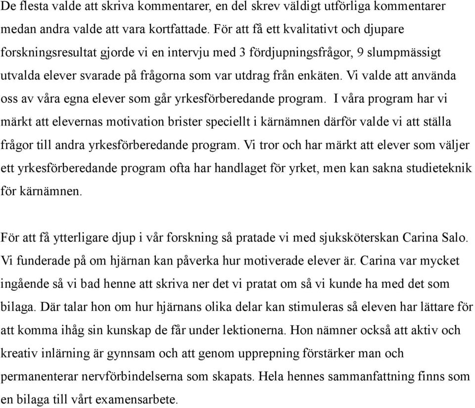 Vi valde att använda oss av våra egna elever som går yrkesförberedande program.