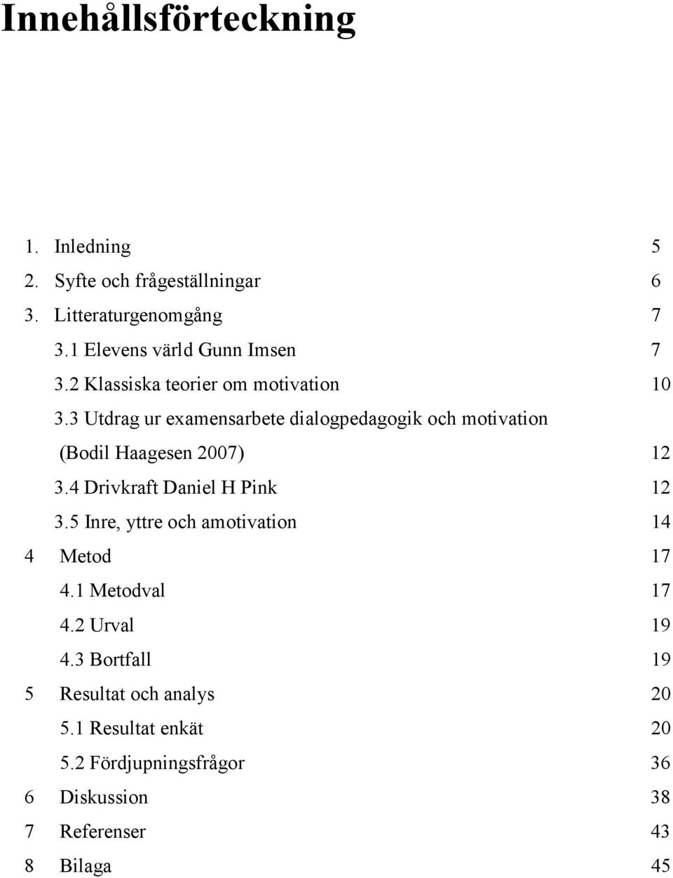 3 Utdrag ur examensarbete dialogpedagogik och motivation (Bodil Haagesen 2007) 12 3.4 Drivkraft Daniel H Pink 12 3.