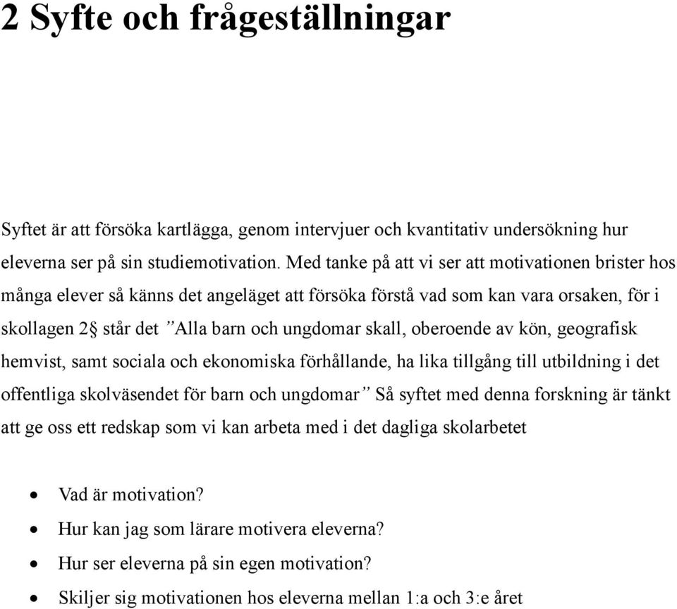 oberoende av kön, geografisk hemvist, samt sociala och ekonomiska förhållande, ha lika tillgång till utbildning i det offentliga skolväsendet för barn och ungdomar Så syftet med denna forskning