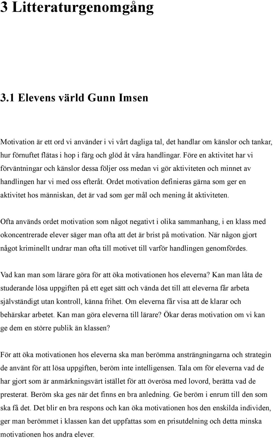 Före en aktivitet har vi förväntningar och känslor dessa följer oss medan vi gör aktiviteten och minnet av handlingen har vi med oss efteråt.