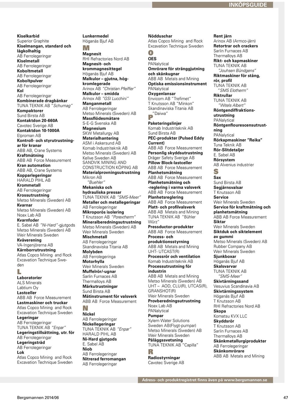Kvarnfoder E. Sabel AB Ni-Hard -gjutgods Kväverening Kärnborrutrustning L Laboratorier ALS Minerals Labtium Oy Lastceller Lastmaskiner och truckar Legeringar Enpar Legeringstillsättning, utr.