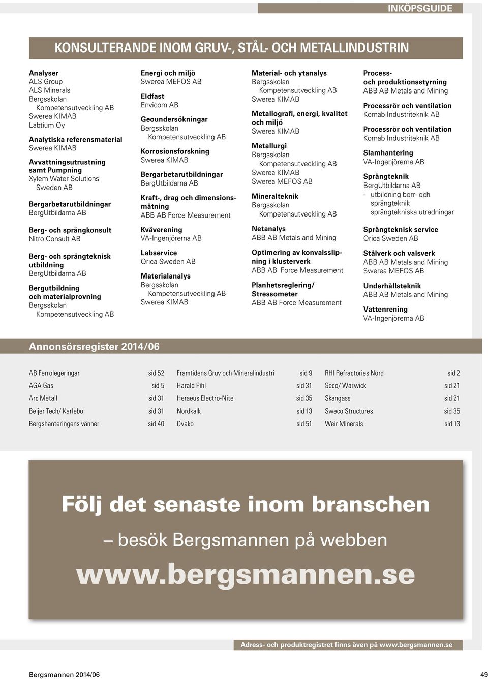 Metallografi, energi, kvalitet och miljö Metallurgi Swerea MEFOS AB Mineralteknik Processoch produktions styrning Processrör och ventilation Processrör och ventilation Slamhantering Sprängteknik -