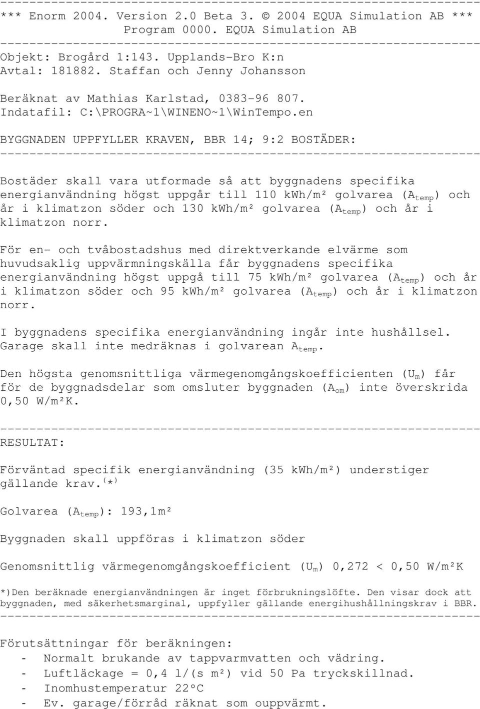 en BYGGNADEN UPPFYLLER KRAVEN, BBR 14; 9:2 BOSTÄDER: Bostäder skall vara utformade så att byggnadens specifika energianvändning högst uppgår till 110 kwh/m² golvarea (A temp ) och år i klimatzon