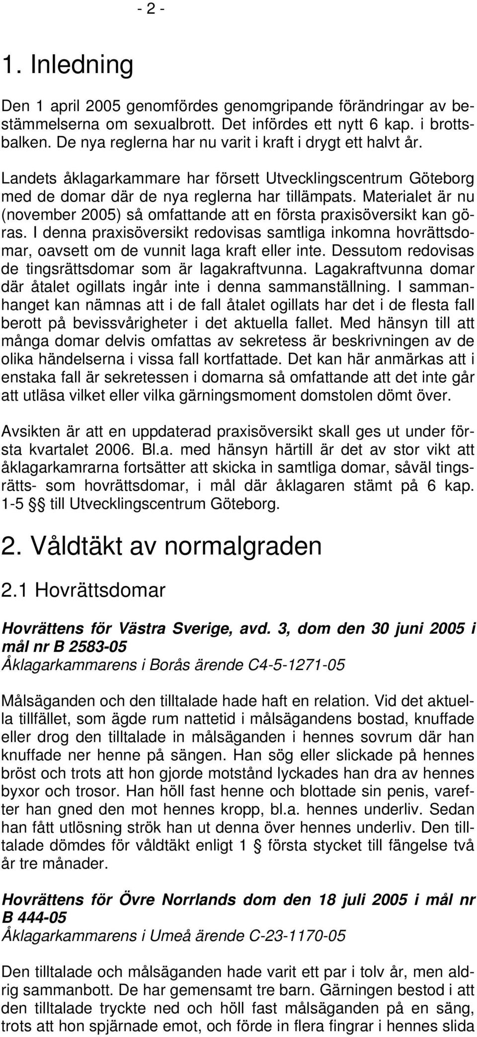 Materialet är nu (november 2005) så omfattande att en första praxisöversikt kan göras. I denna praxisöversikt redovisas samtliga inkomna hovrättsdomar, oavsett om de vunnit laga kraft eller inte.