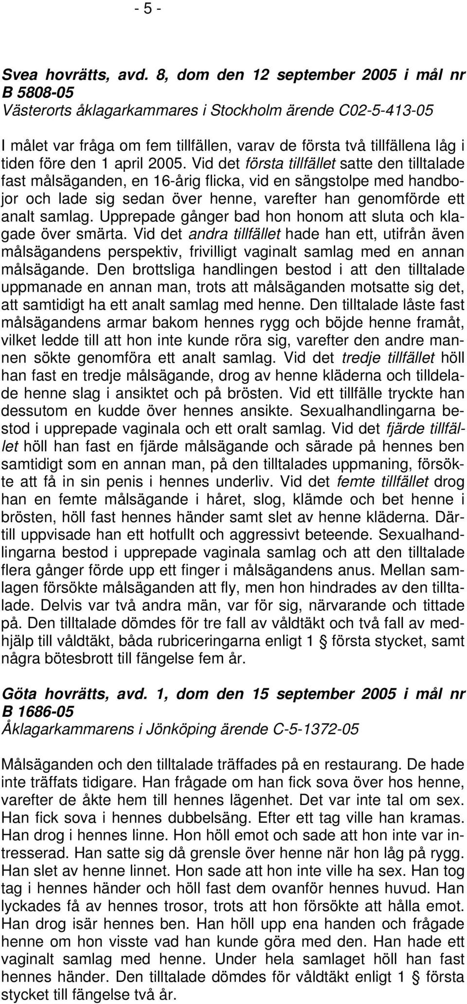 april 2005. Vid det första tillfället satte den tilltalade fast målsäganden, en 16-årig flicka, vid en sängstolpe med handbojor och lade sig sedan över henne, varefter han genomförde ett analt samlag.