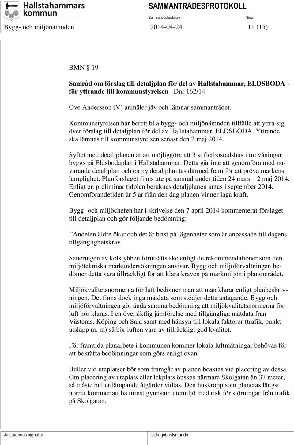 Yttrande ska lämnas till kommunstyrelsen senast den 2 maj 2014. Syftet med detaljplanen är att möjliggöra att 3 st flerbostadshus i tre våningar byggs på Eldsbodaplan i Hallstahammar.