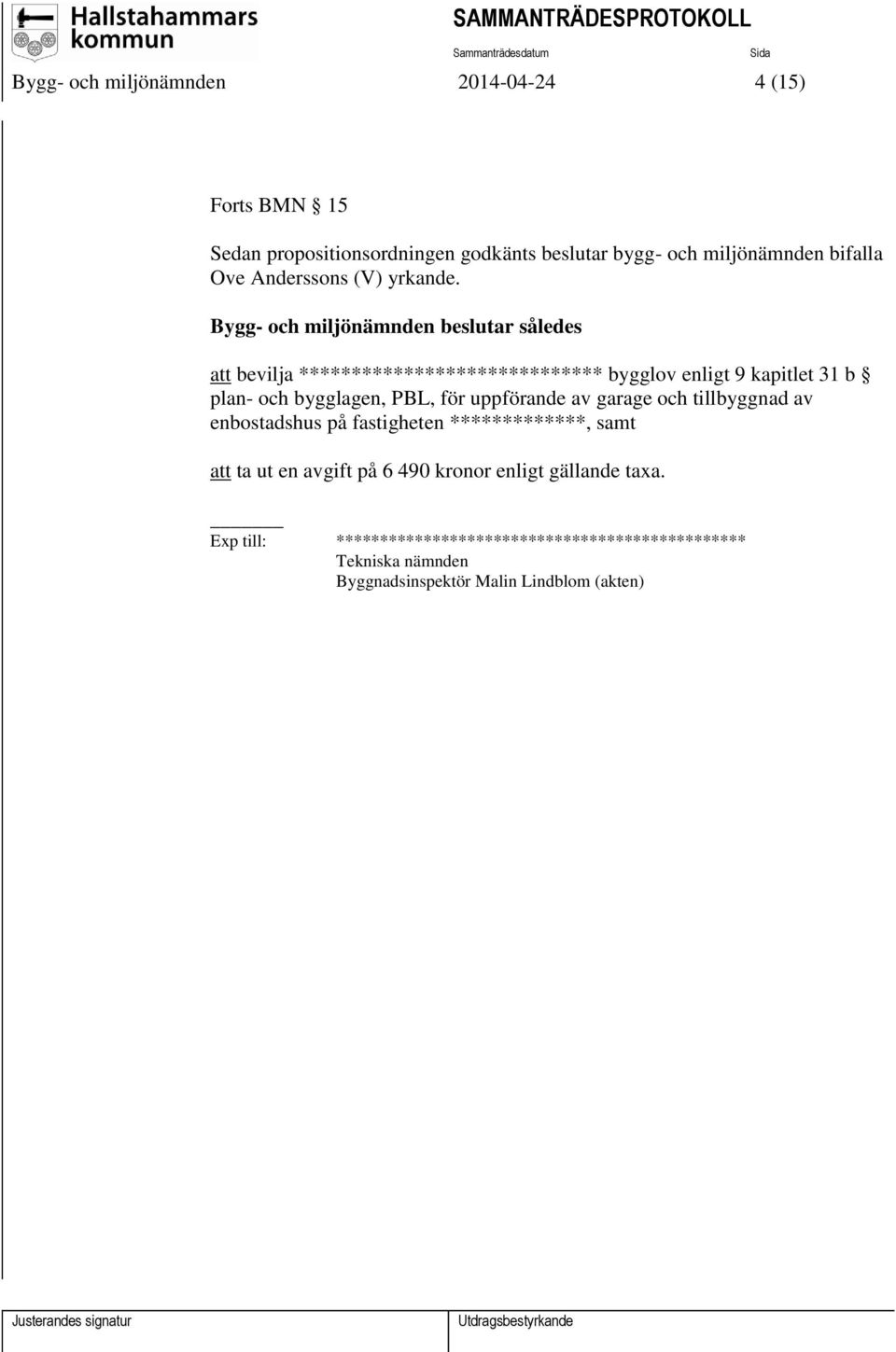 Bygg- och miljönämnden beslutar således att bevilja ***************************** bygglov enligt 9 kapitlet 31 b plan- och bygglagen, PBL,