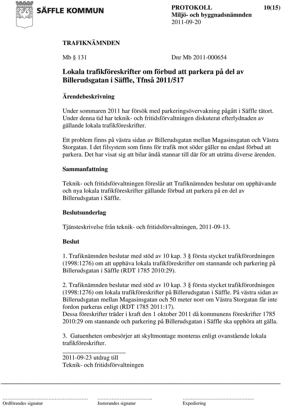 Ett problem finns på västra sidan av Billerudsgatan mellan Magasinsgatan och Västra Storgatan. I det filsystem som finns för trafik mot söder gäller nu endast förbud att parkera.