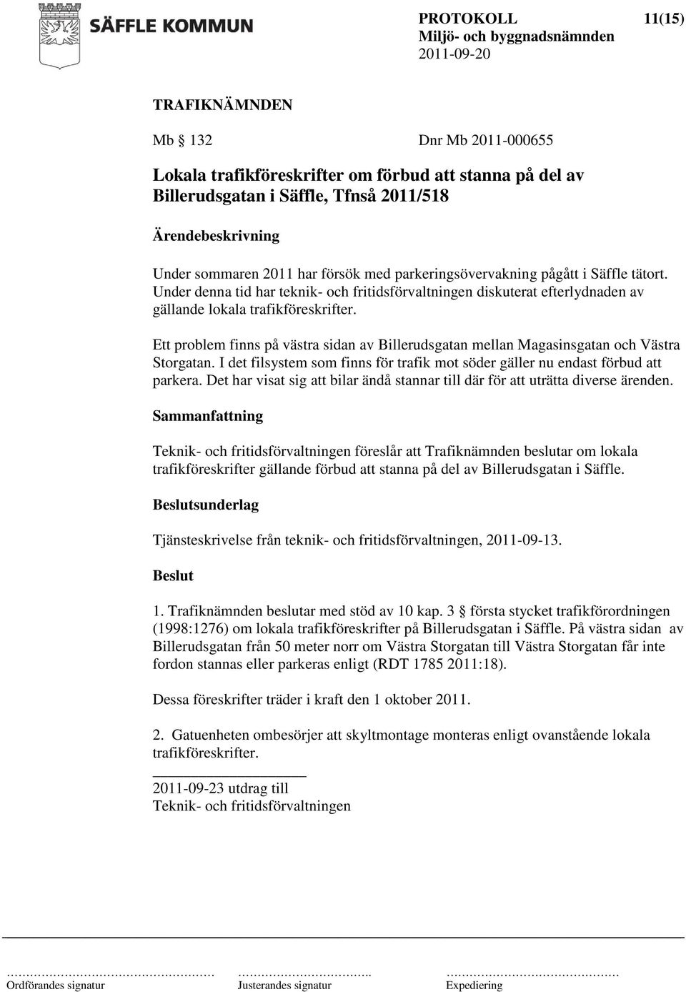 Ett problem finns på västra sidan av Billerudsgatan mellan Magasinsgatan och Västra Storgatan. I det filsystem som finns för trafik mot söder gäller nu endast förbud att parkera.