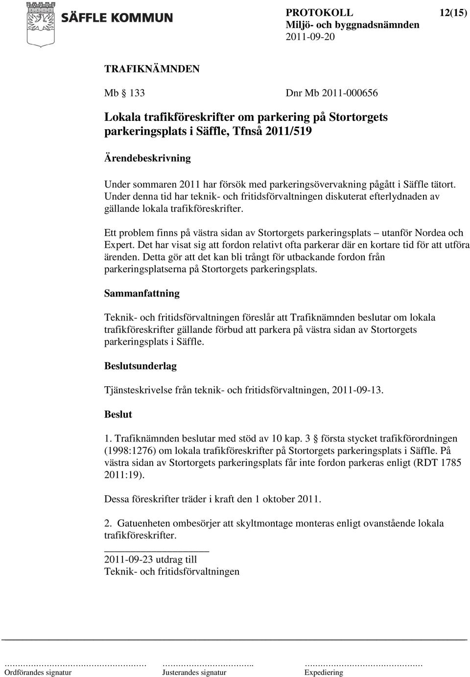 Ett problem finns på västra sidan av Stortorgets parkeringsplats utanför Nordea och Expert. Det har visat sig att fordon relativt ofta parkerar där en kortare tid för att utföra ärenden.