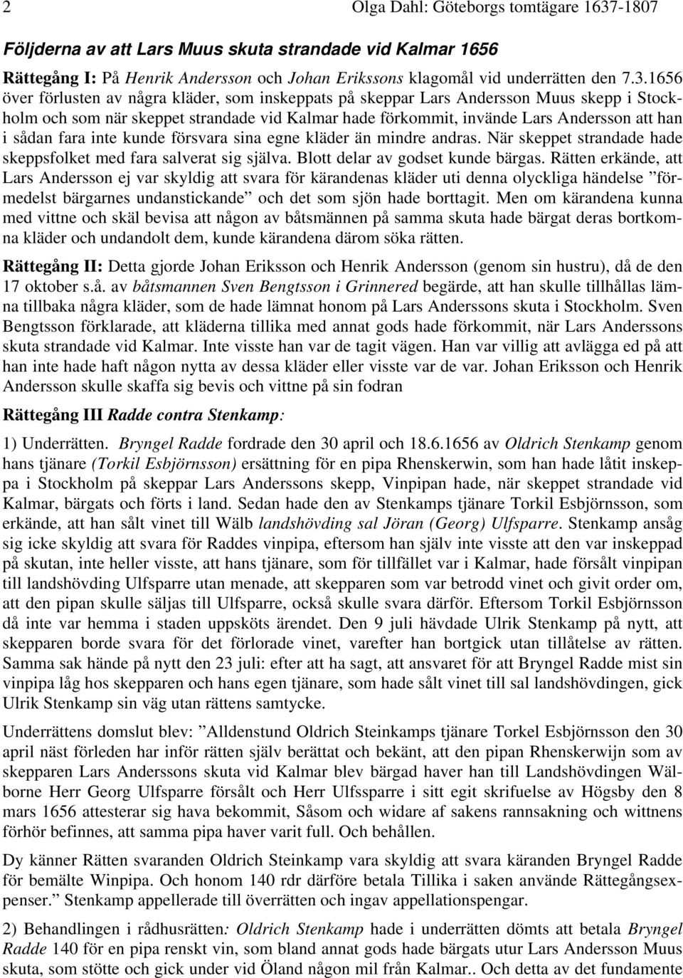 1656 över förlusten av några kläder, som inskeppats på skeppar Lars Andersson Muus skepp i Stockholm och som när skeppet strandade vid Kalmar hade förkommit, invände Lars Andersson att han i sådan