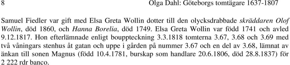 Hon efterlämnade enligt bouppteckning 3.3.1818 tomterna 3.67, 3.68 och 3.