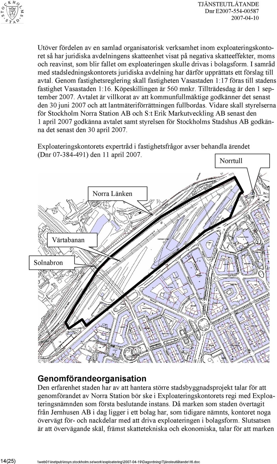 Genom fastighetsreglering skall fastigheten Vasastaden 1:17 föras till stadens fastighet Vasastaden 1:16. Köpeskillingen är 560 mnkr. Tillträdesdag är den 1 september 2007.