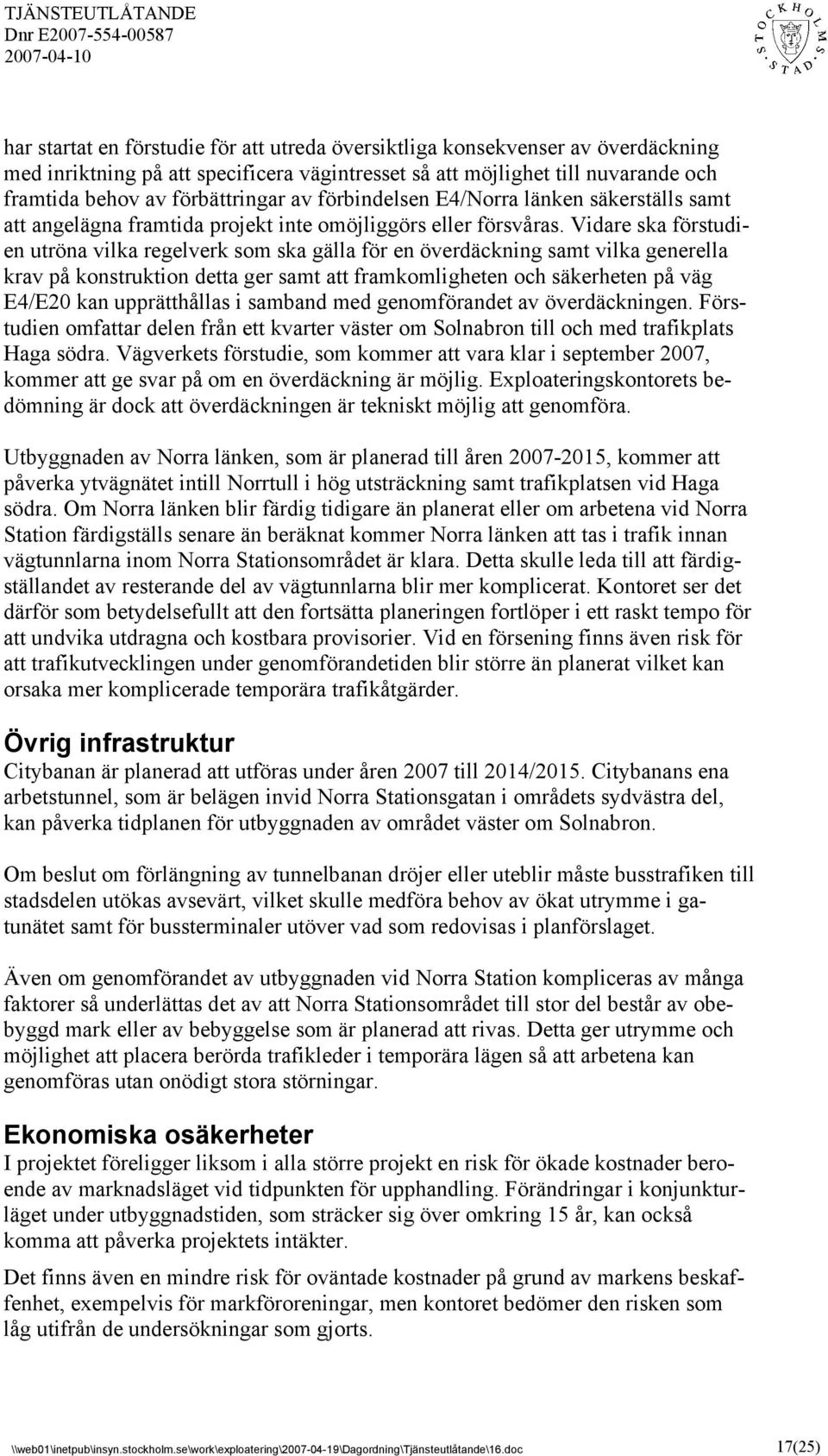 Vidare ska förstudien utröna vilka regelverk som ska gälla för en överdäckning samt vilka generella krav på konstruktion detta ger samt att framkomligheten och säkerheten på väg E4/E20 kan