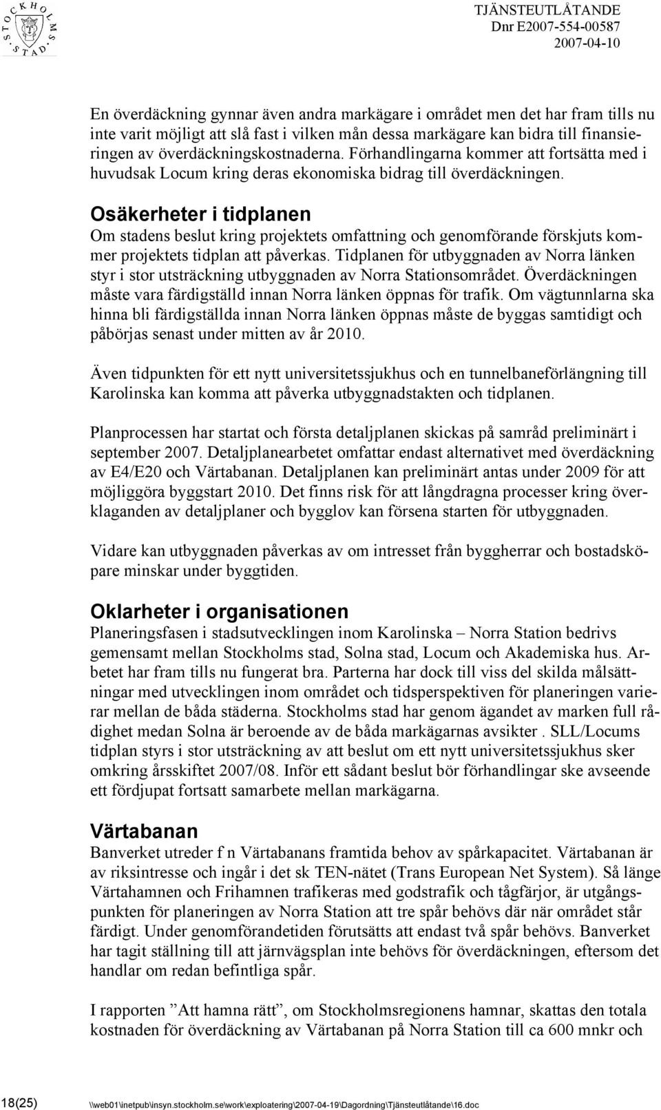 Osäkerheter i tidplanen Om stadens beslut kring projektets omfattning och genomförande förskjuts kommer projektets tidplan att påverkas.