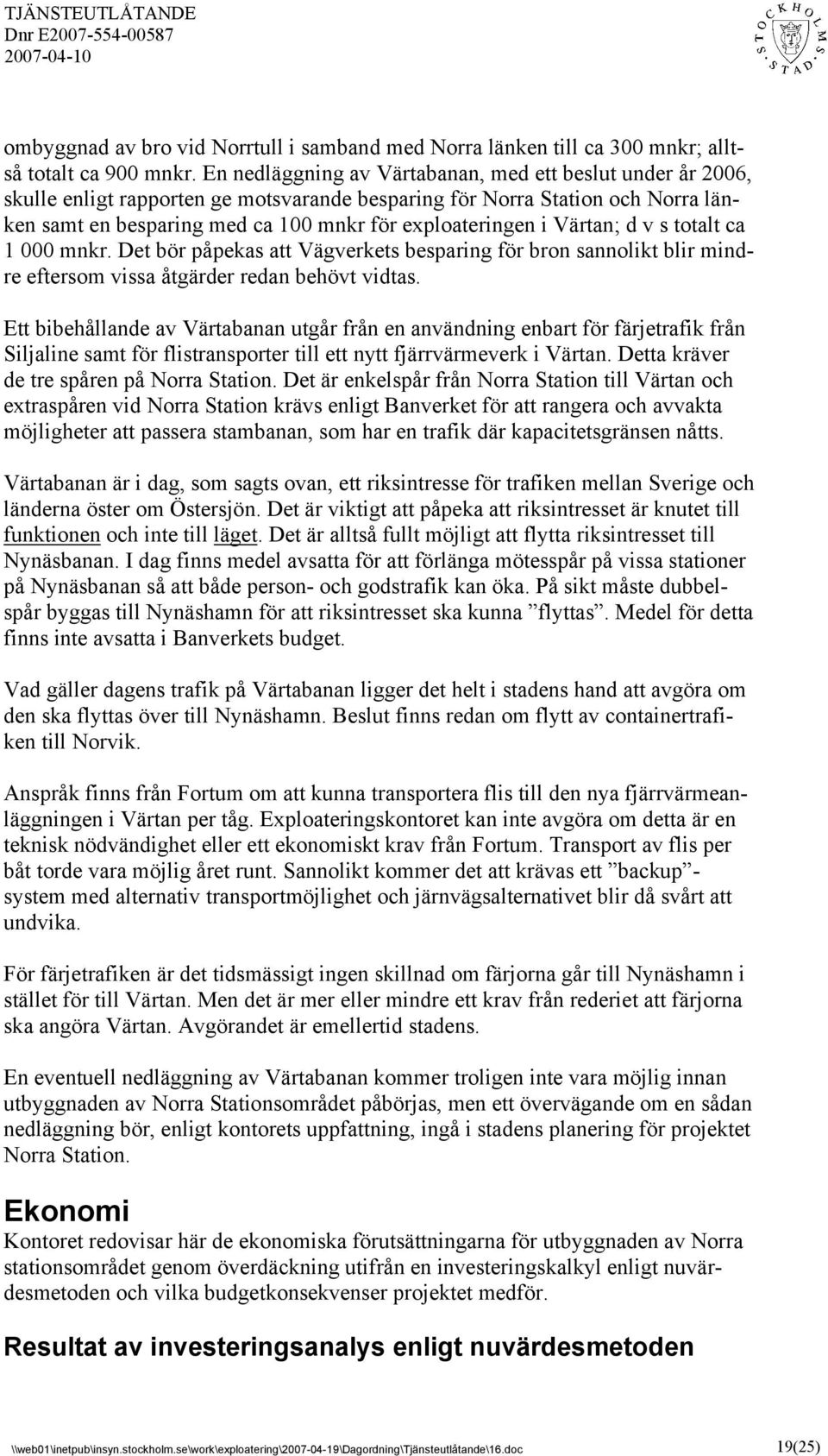 Värtan; d v s totalt ca 1 000 mnkr. Det bör påpekas att Vägverkets besparing för bron sannolikt blir mindre eftersom vissa åtgärder redan behövt vidtas.