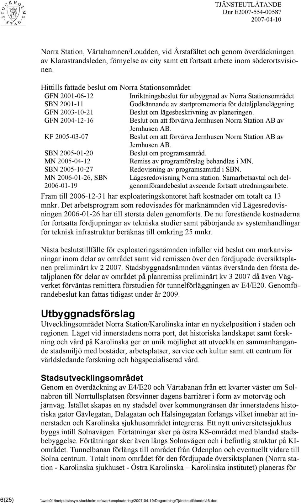 GFN 2003-10-21 Beslut om lägesbeskrivning av planeringen. GFN 2004-12-16 Beslut om att förvärva Jernhusen Norra Station AB av Jernhusen AB.